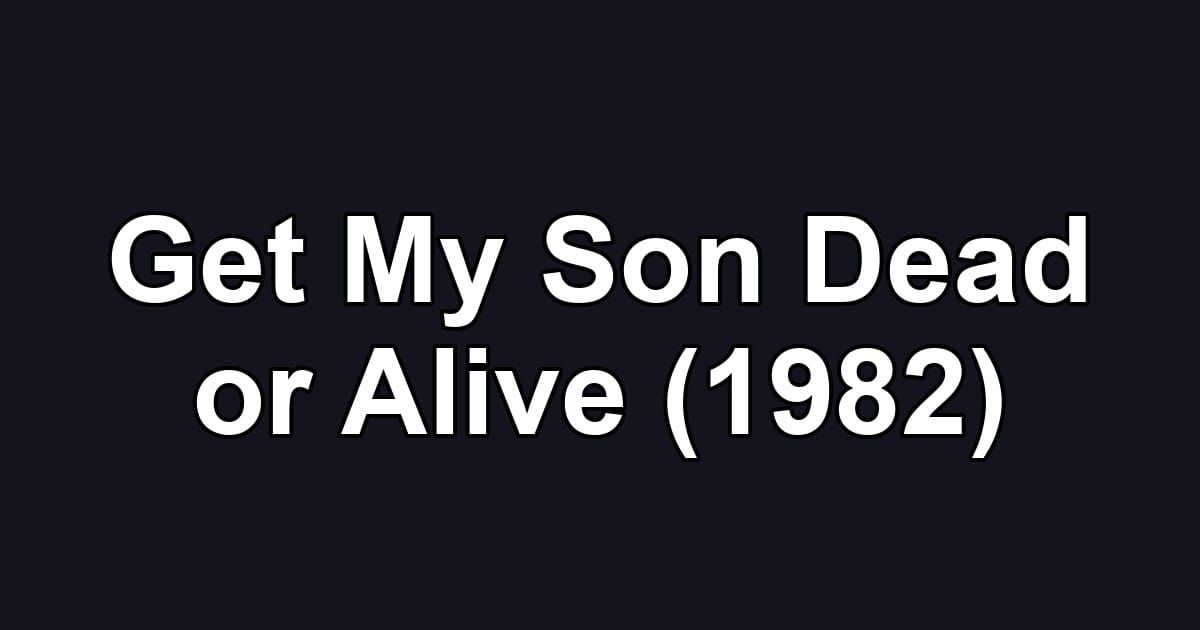 Get My Son Dead or Alive (1982)