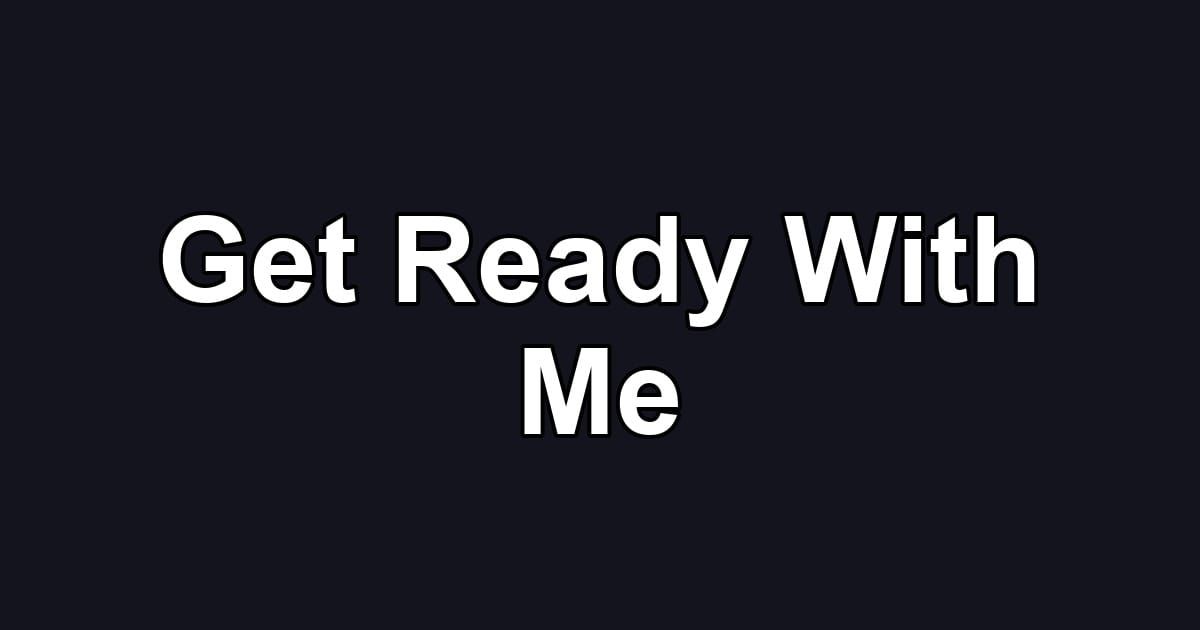 Get Ready With Me