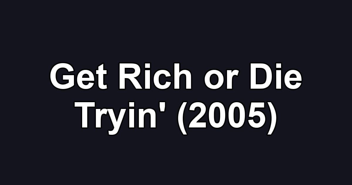 Get Rich or Die Tryin' (2005)