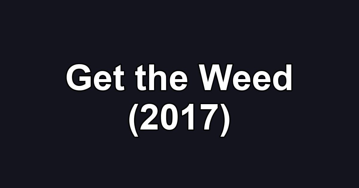 Get the Weed (2017)