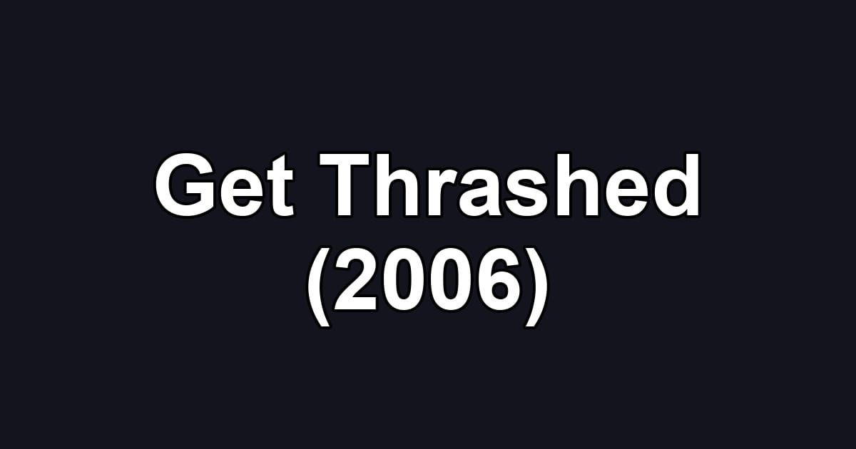Get Thrashed (2006)