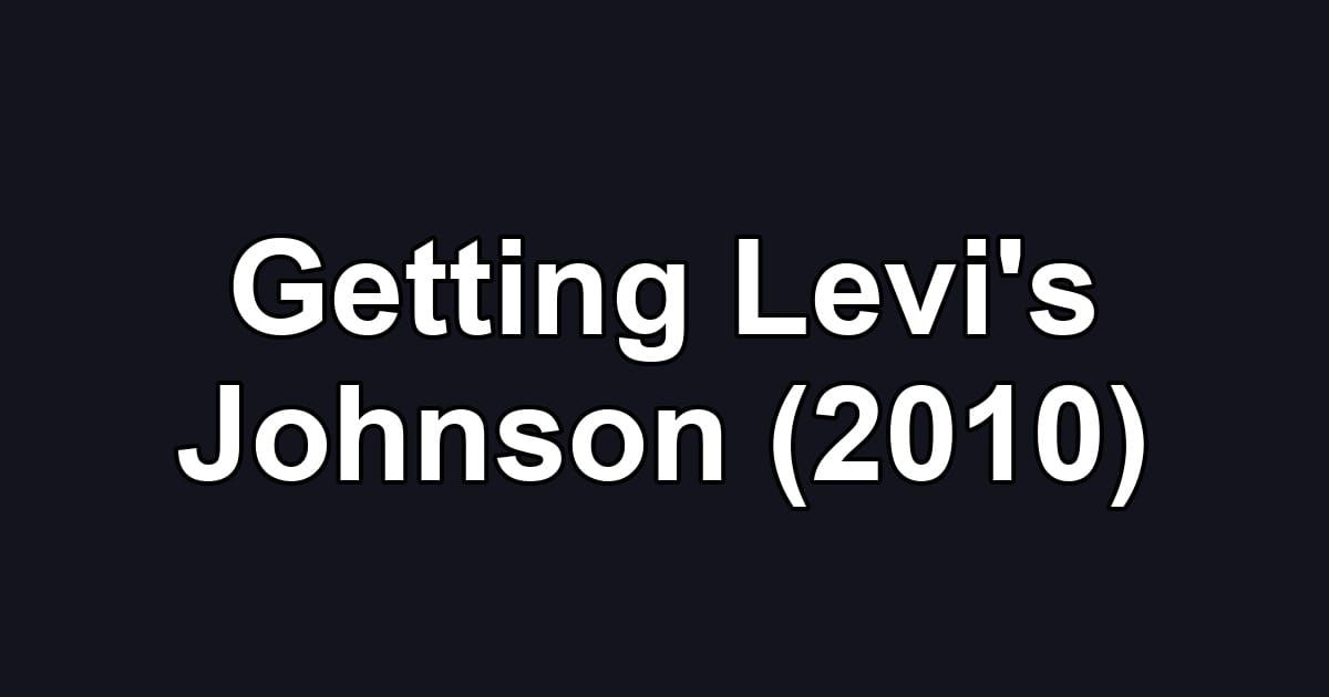 Getting Levi's Johnson (2010)