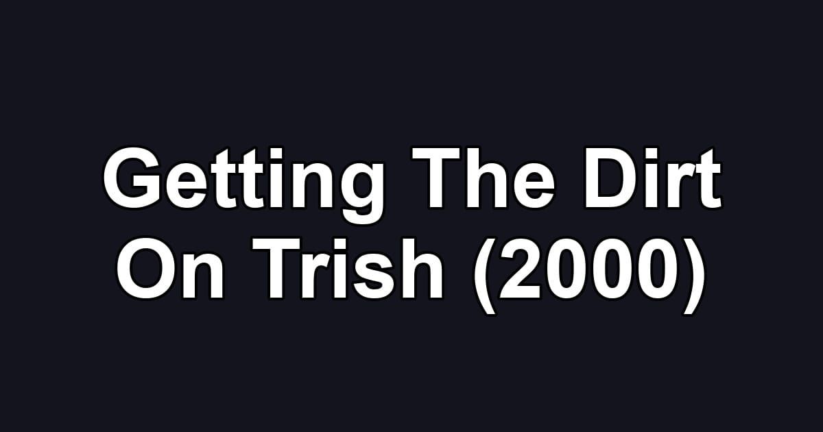 Getting The Dirt On Trish (2000)