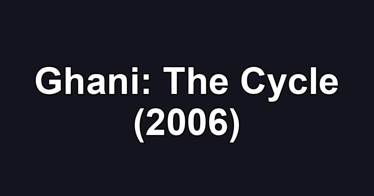 Ghani: The Cycle (2006)