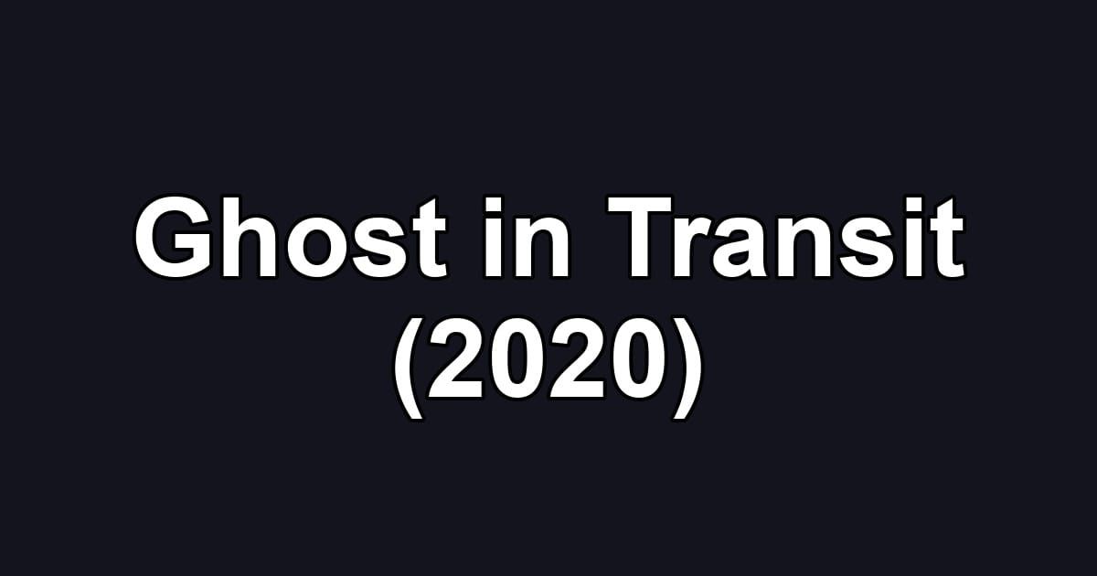 Ghost in Transit (2020)