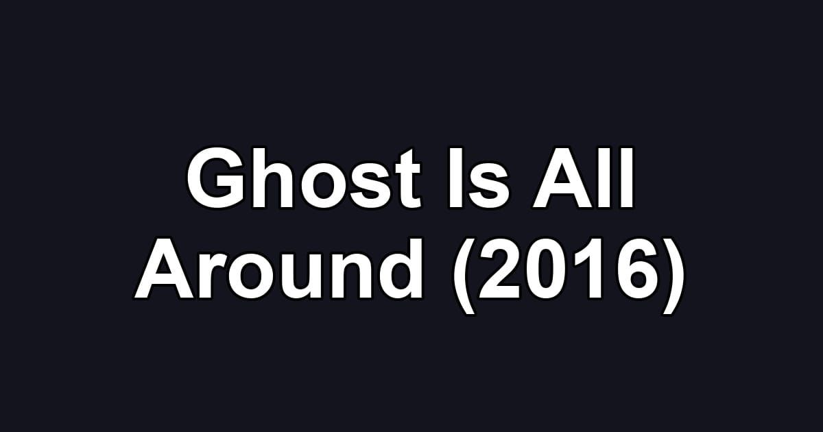Ghost Is All Around (2016)