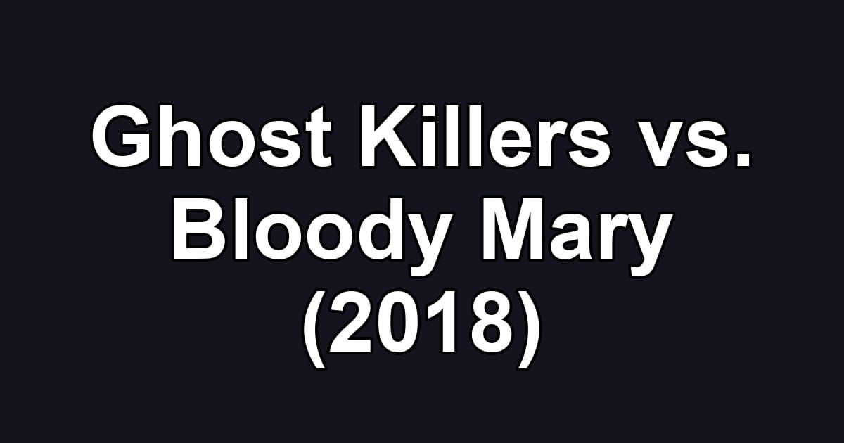 Ghost Killers vs. Bloody Mary (2018)