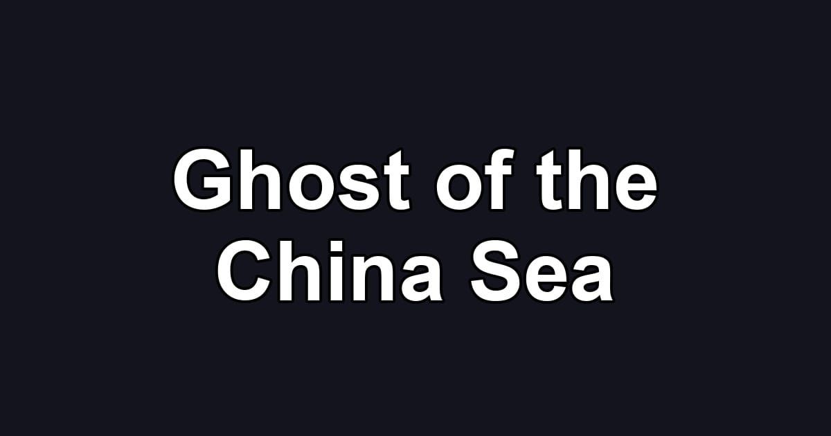 Ghost of the China Sea