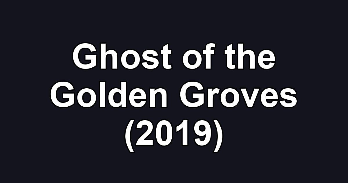 Ghost of the Golden Groves (2019)