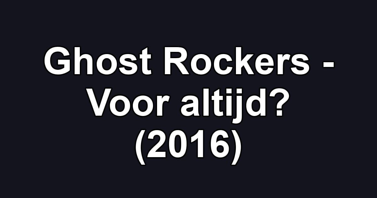 Ghost Rockers - Voor altijd? (2016)