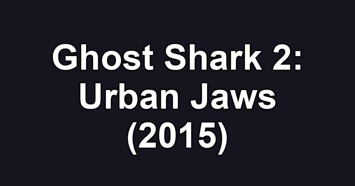 Ghost Shark 2: Urban Jaws (2015)