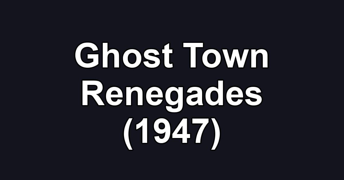 Ghost Town Renegades (1947)