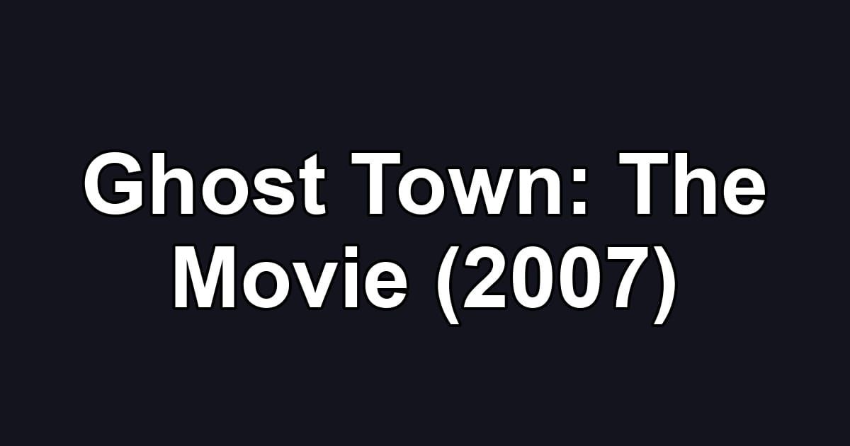 Ghost Town: The Movie (2007)
