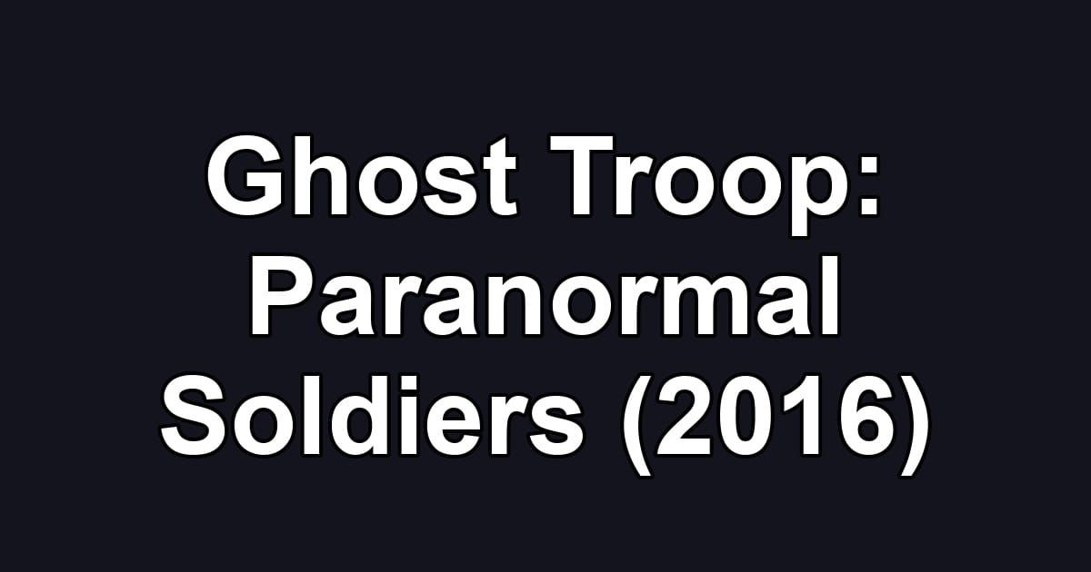 Ghost Troop: Paranormal Soldiers (2016)