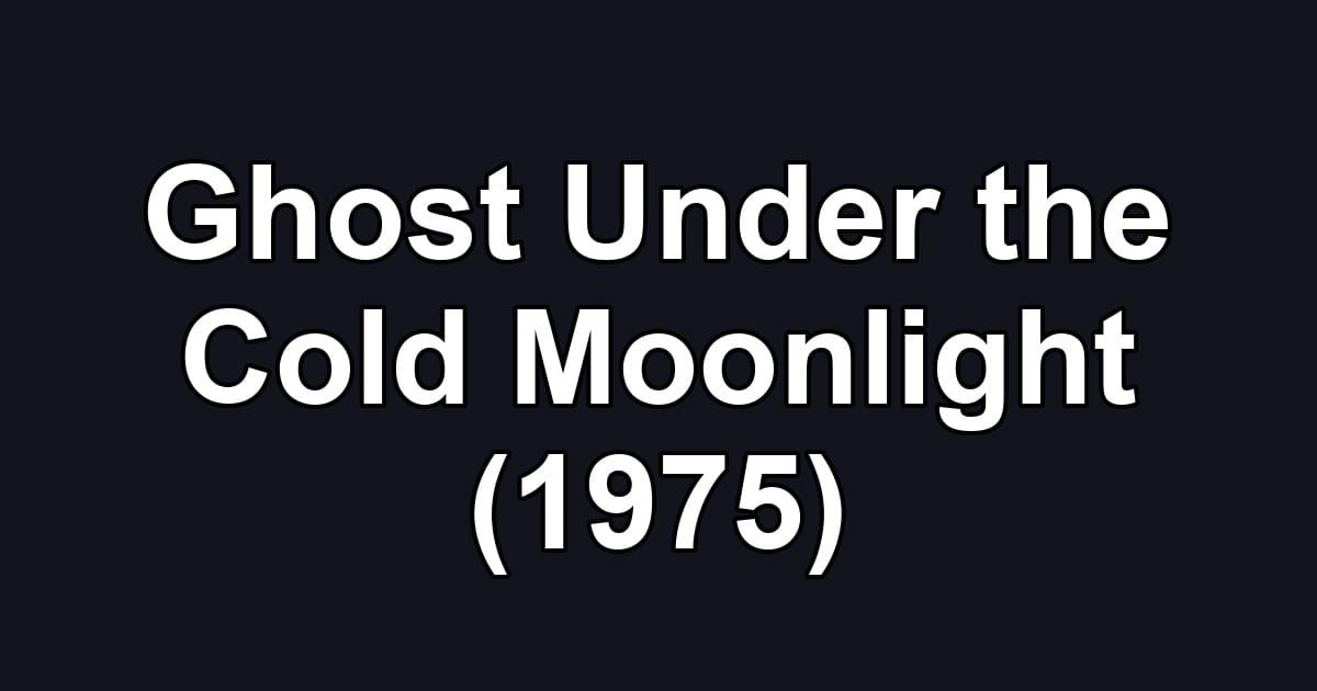 Ghost Under the Cold Moonlight (1975)