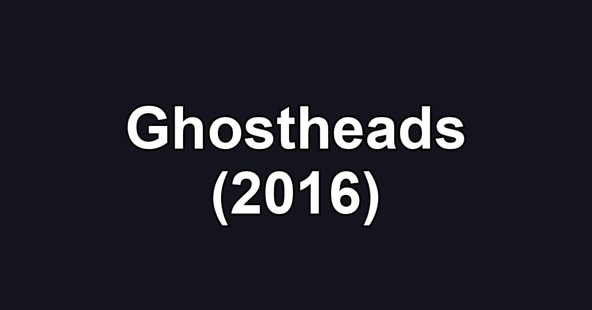Ghostheads (2016)