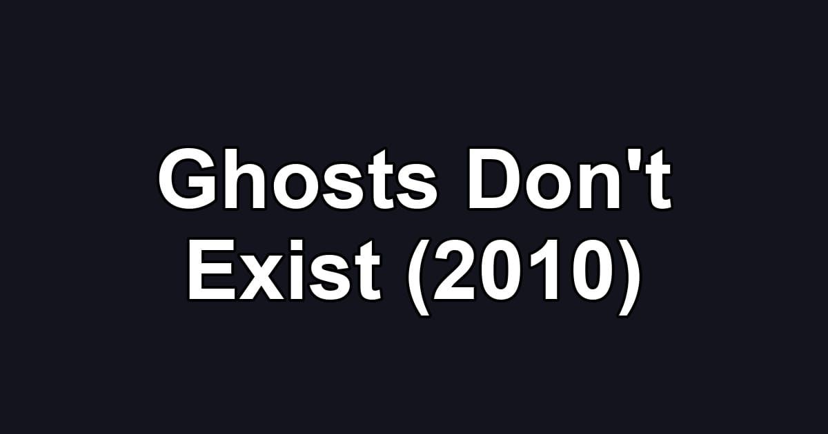 Ghosts Don't Exist (2010)