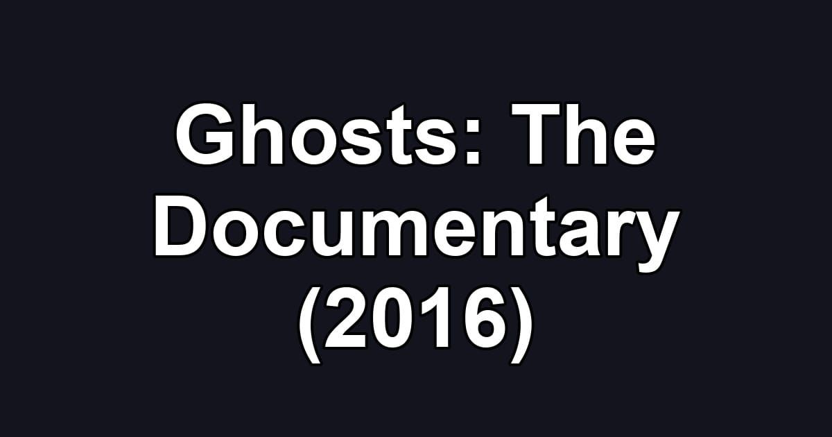 Ghosts: The Documentary (2016)