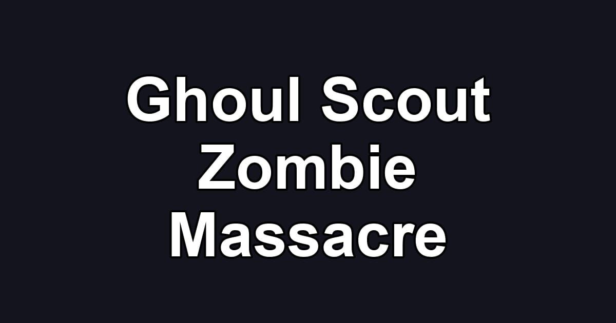 Ghoul Scout Zombie Massacre