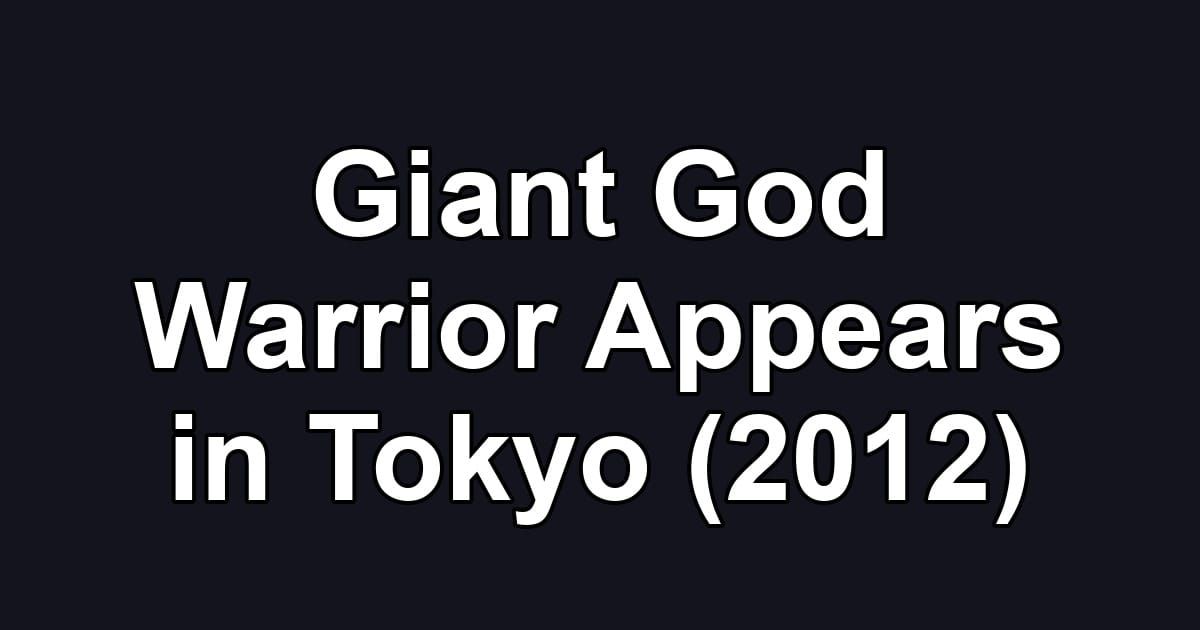 Giant God Warrior Appears in Tokyo (2012)