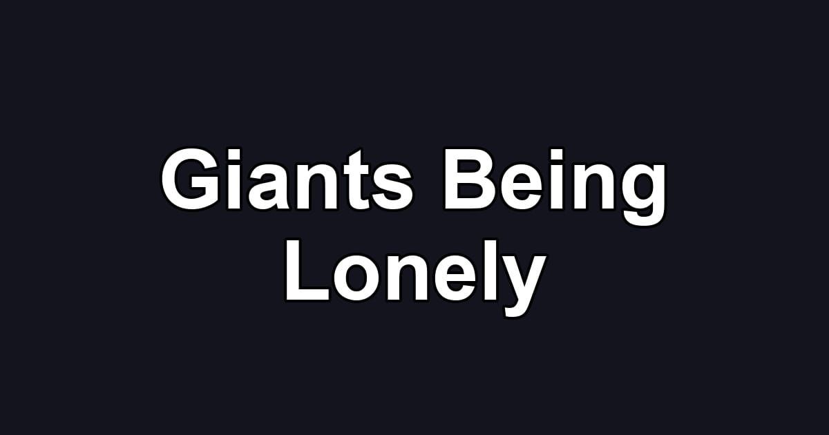 Giants Being Lonely