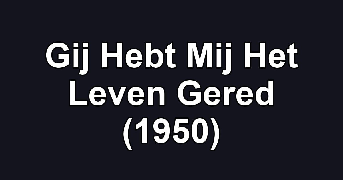 Gij Hebt Mij Het Leven Gered (1950)