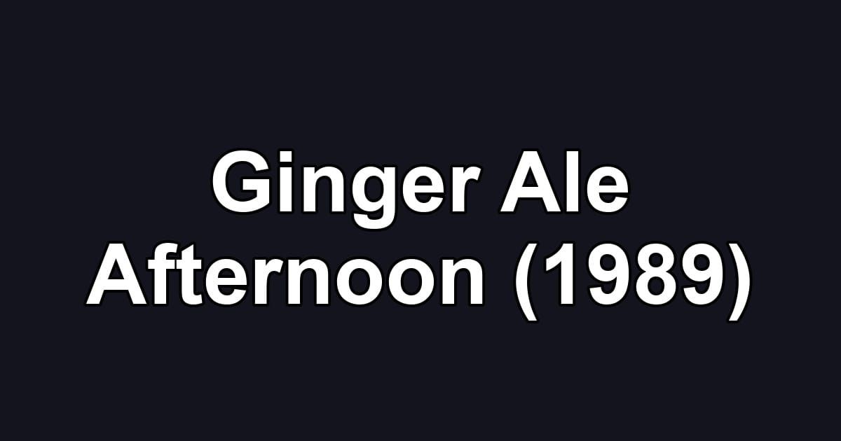 Ginger Ale Afternoon (1989)