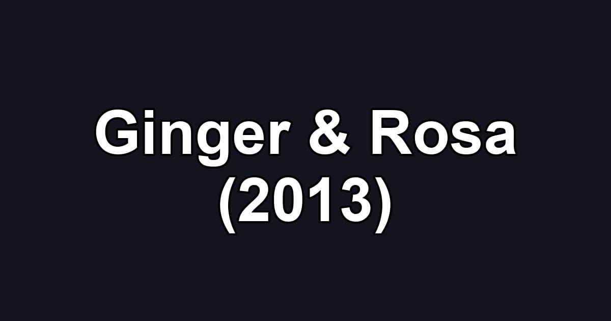 Ginger & Rosa (2013)