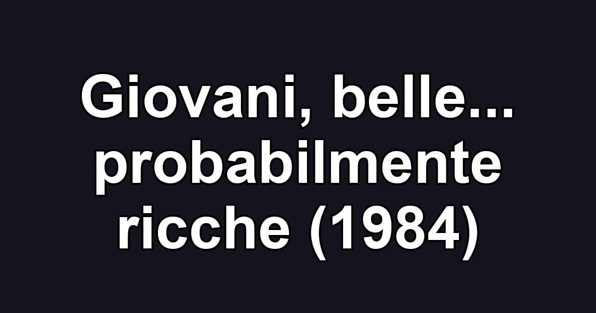 Giovani, belle... probabilmente ricche (1984)