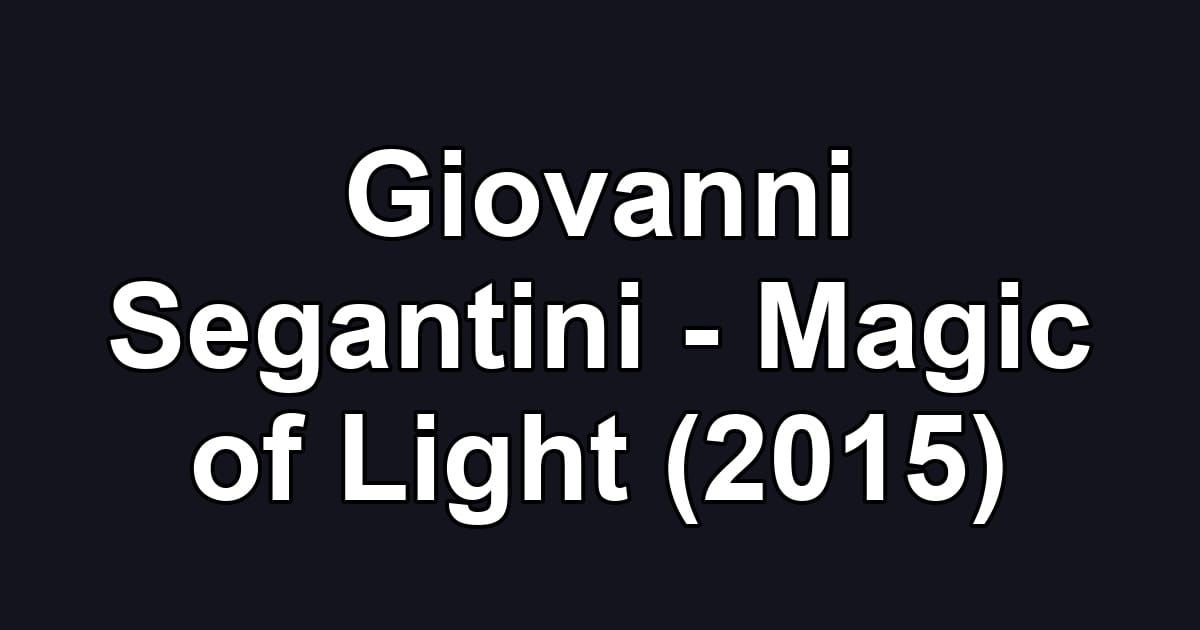 Giovanni Segantini - Magic of Light (2015)