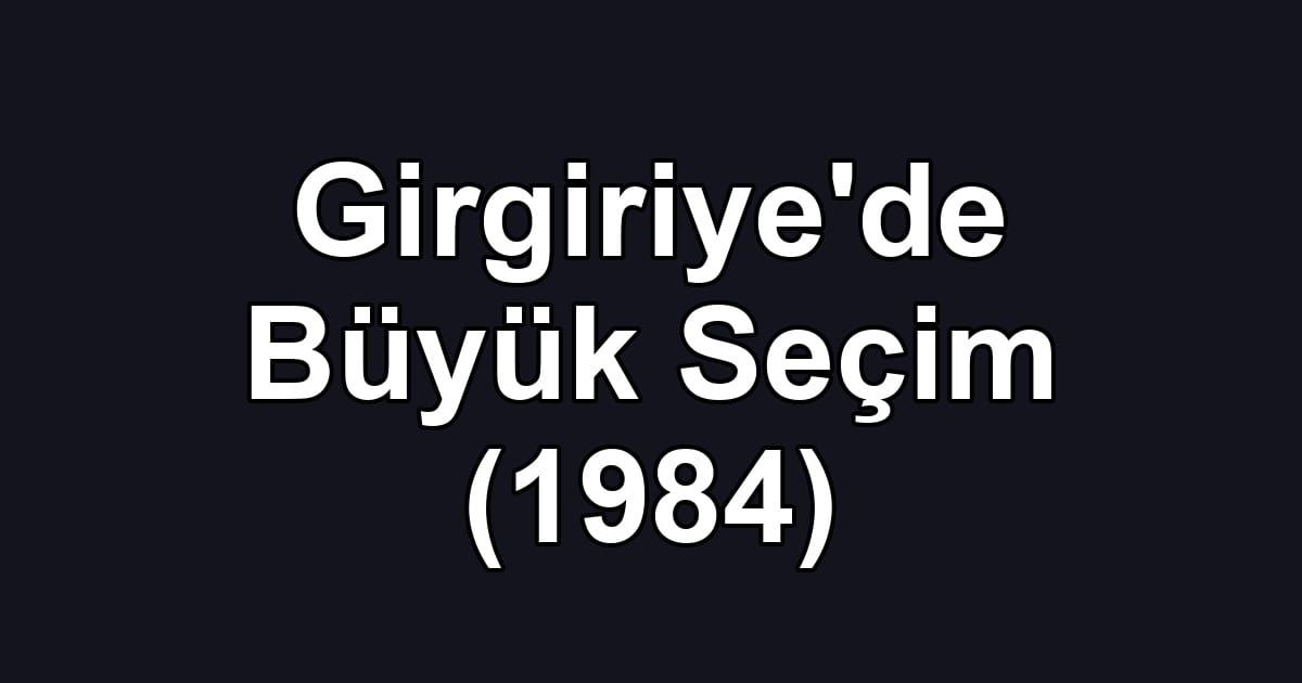 Girgiriye'de Büyük Seçim (1984)