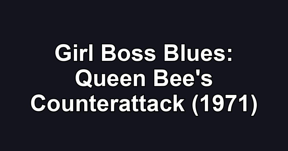 Girl Boss Blues: Queen Bee's Counterattack (1971)