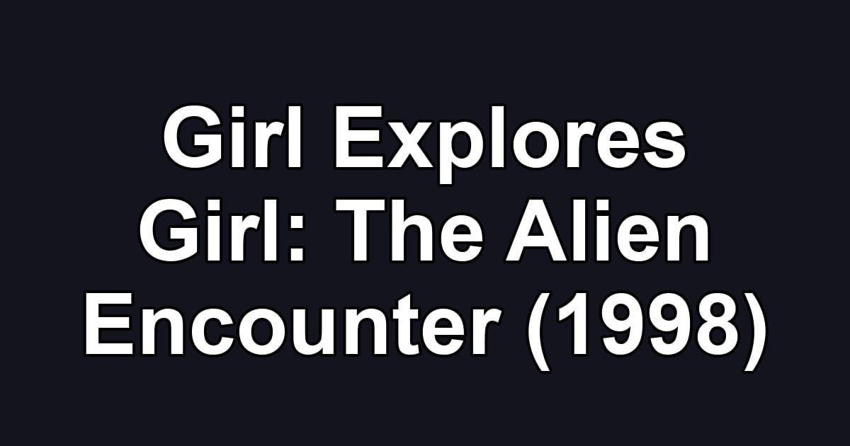 Girl Explores Girl: The Alien Encounter (1998)