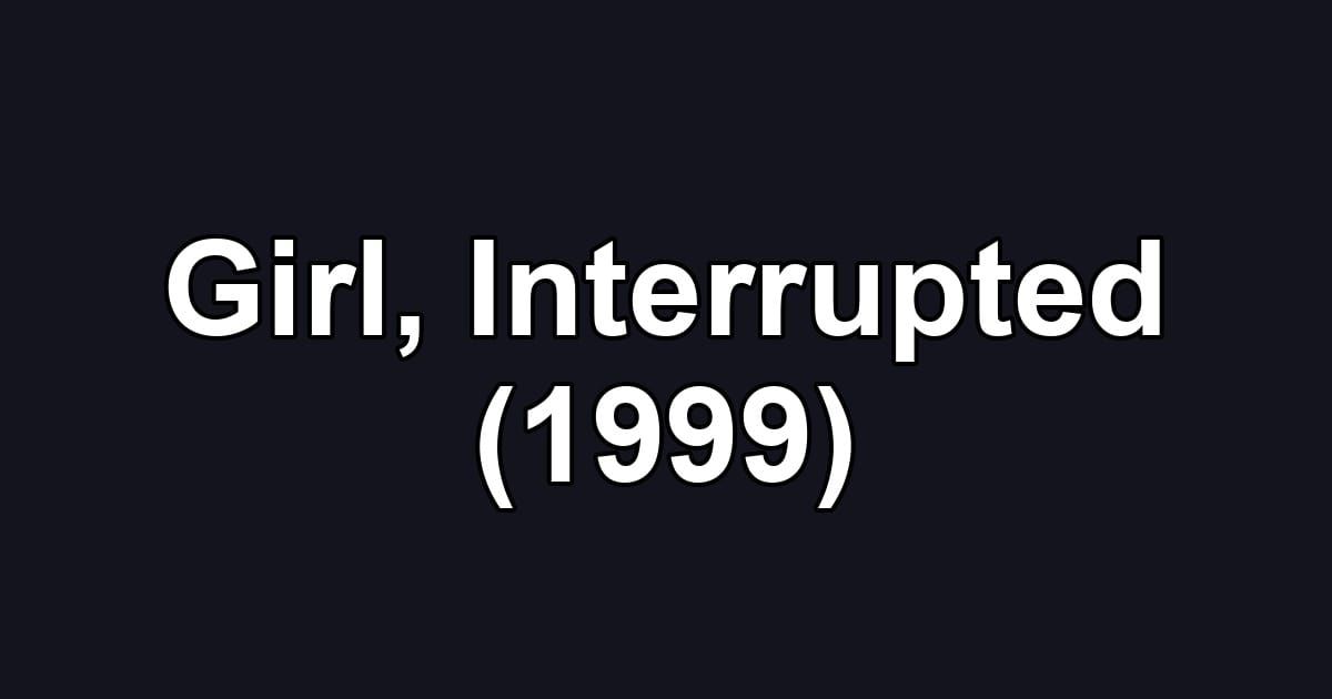 Girl, Interrupted (1999)