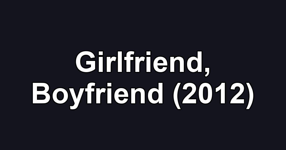Girlfriend, Boyfriend (2012)