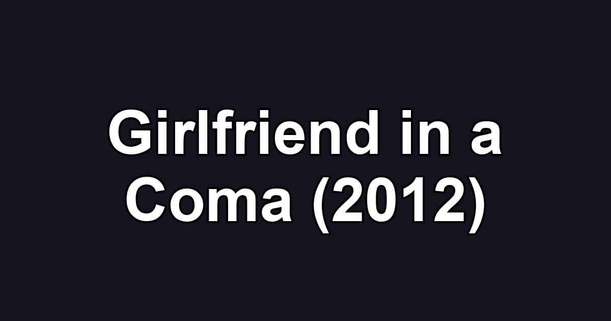 Girlfriend in a Coma (2012)