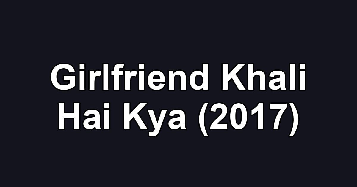 Girlfriend Khali Hai Kya (2017)