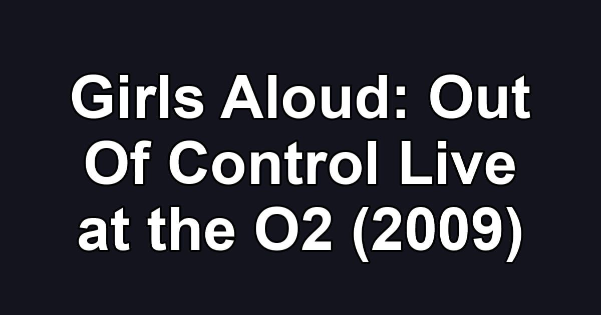 Girls Aloud: Out Of Control Live at the O2 (2009)