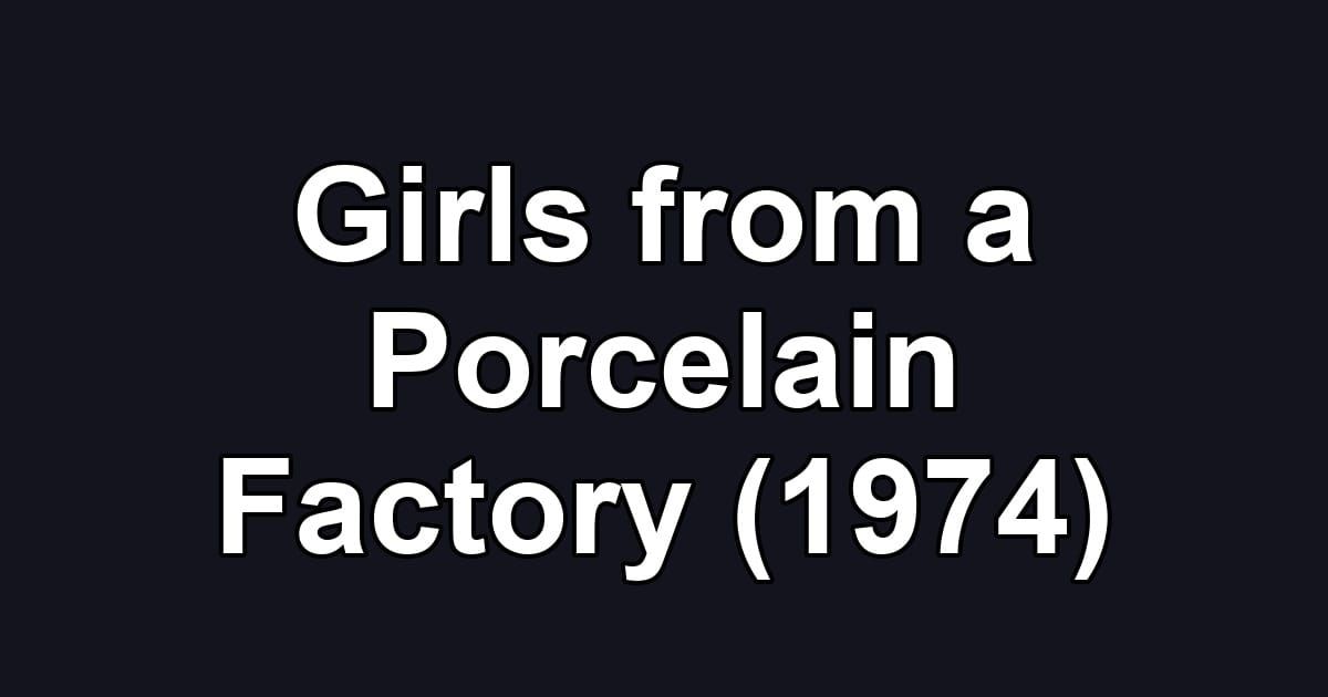 Girls from a Porcelain Factory (1974)
