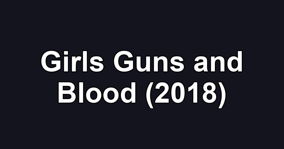 Girls Guns and Blood (2018)