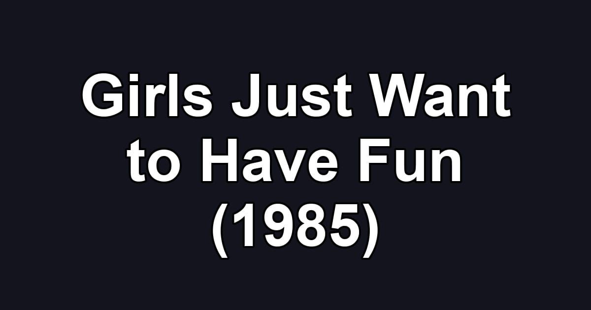 Girls Just Want to Have Fun (1985)