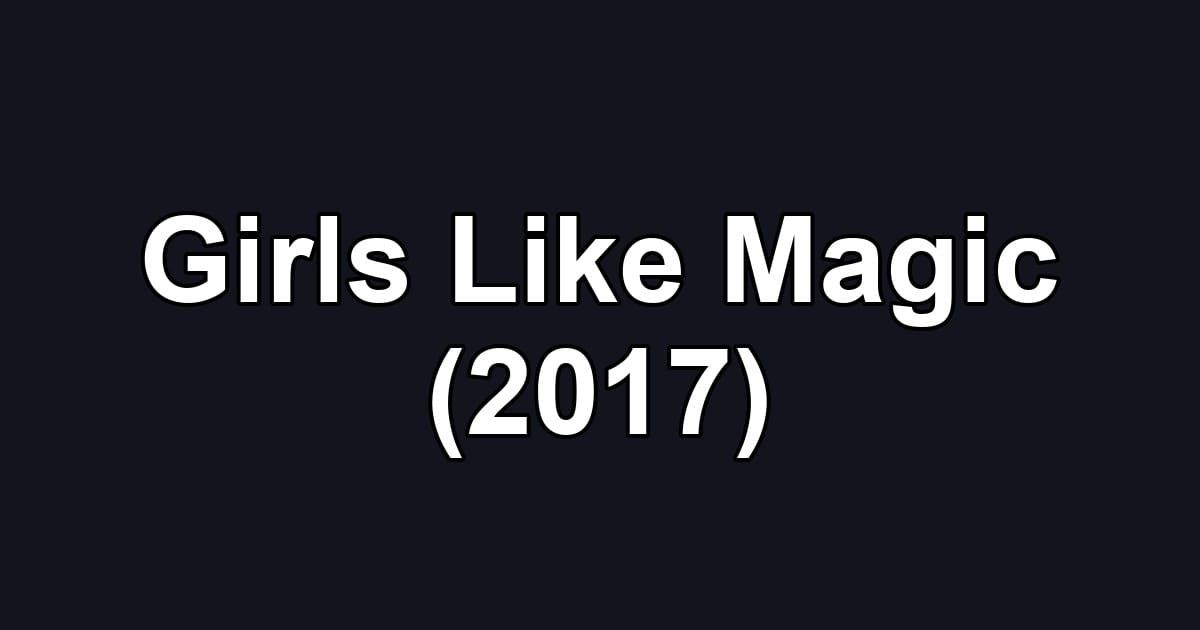 Girls Like Magic (2017)