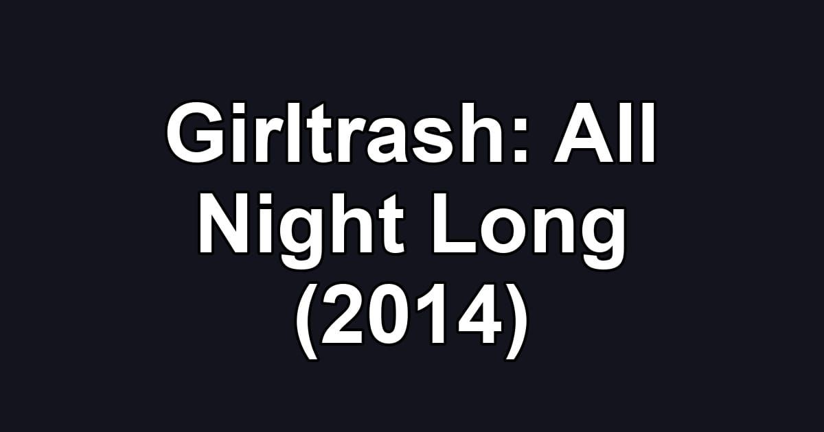 Girltrash: All Night Long (2014)