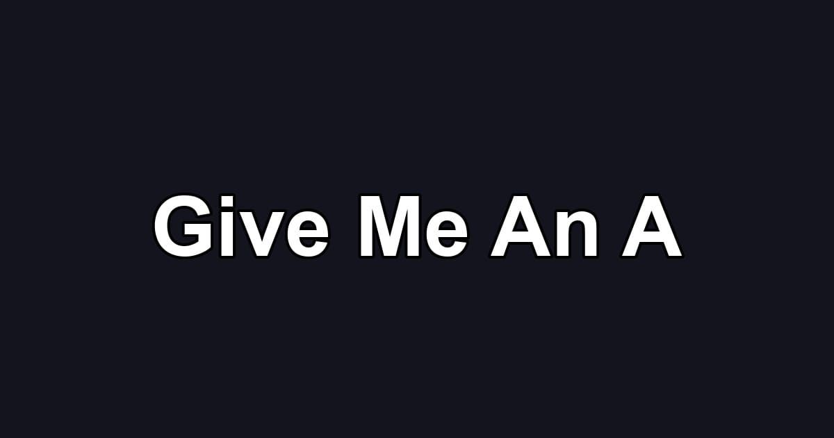 Give Me An A