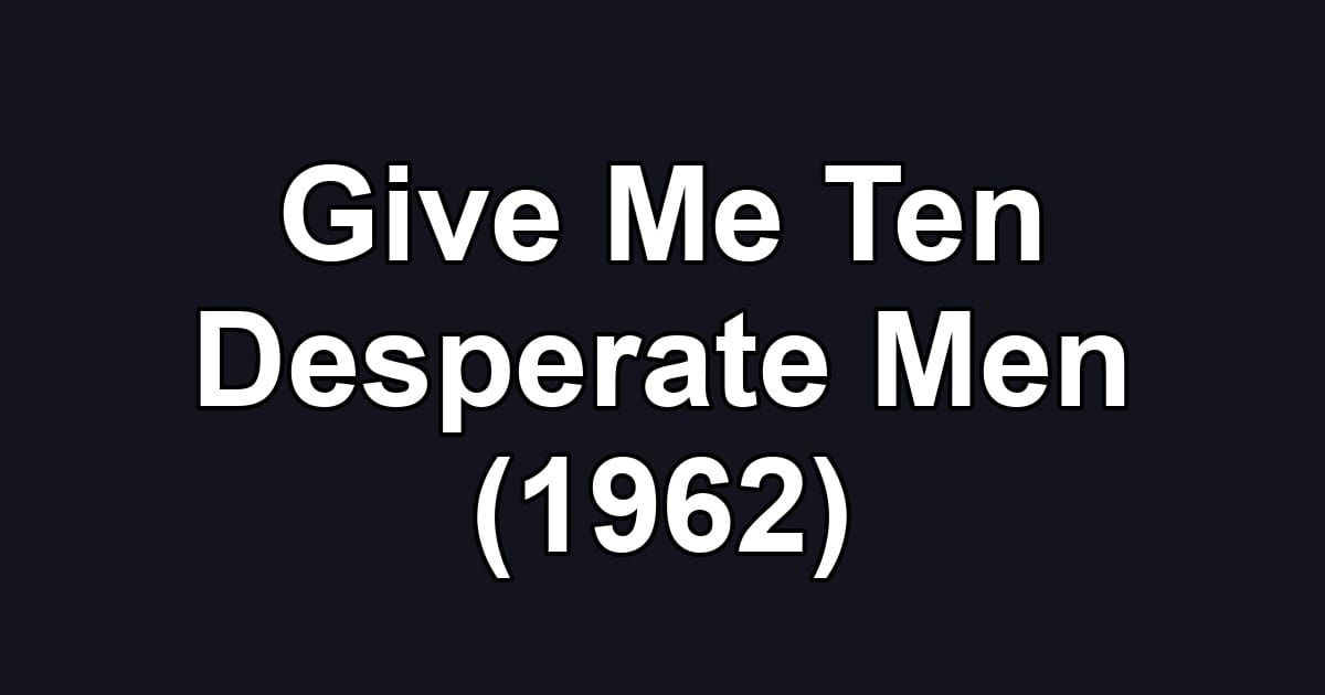 Give Me Ten Desperate Men (1962)