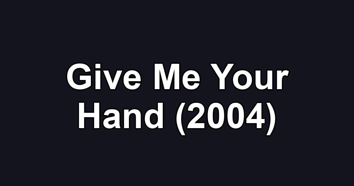 Give Me Your Hand (2004)