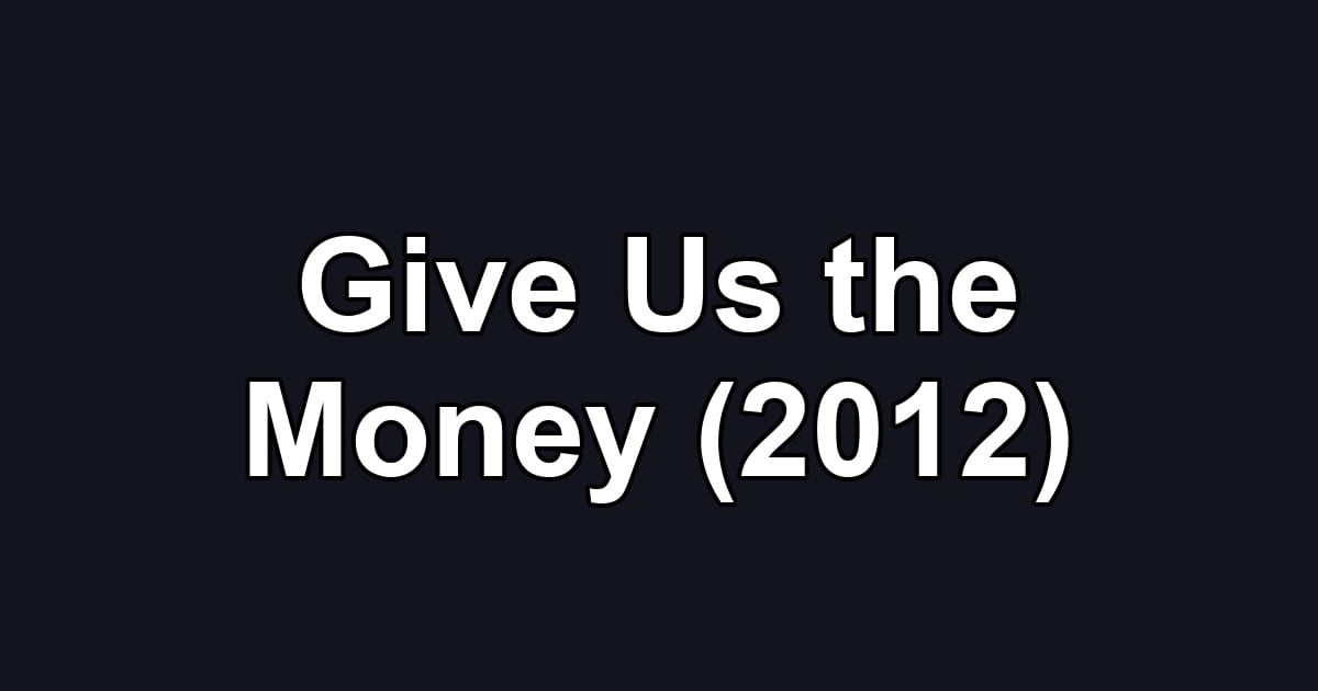 Give Us the Money (2012)