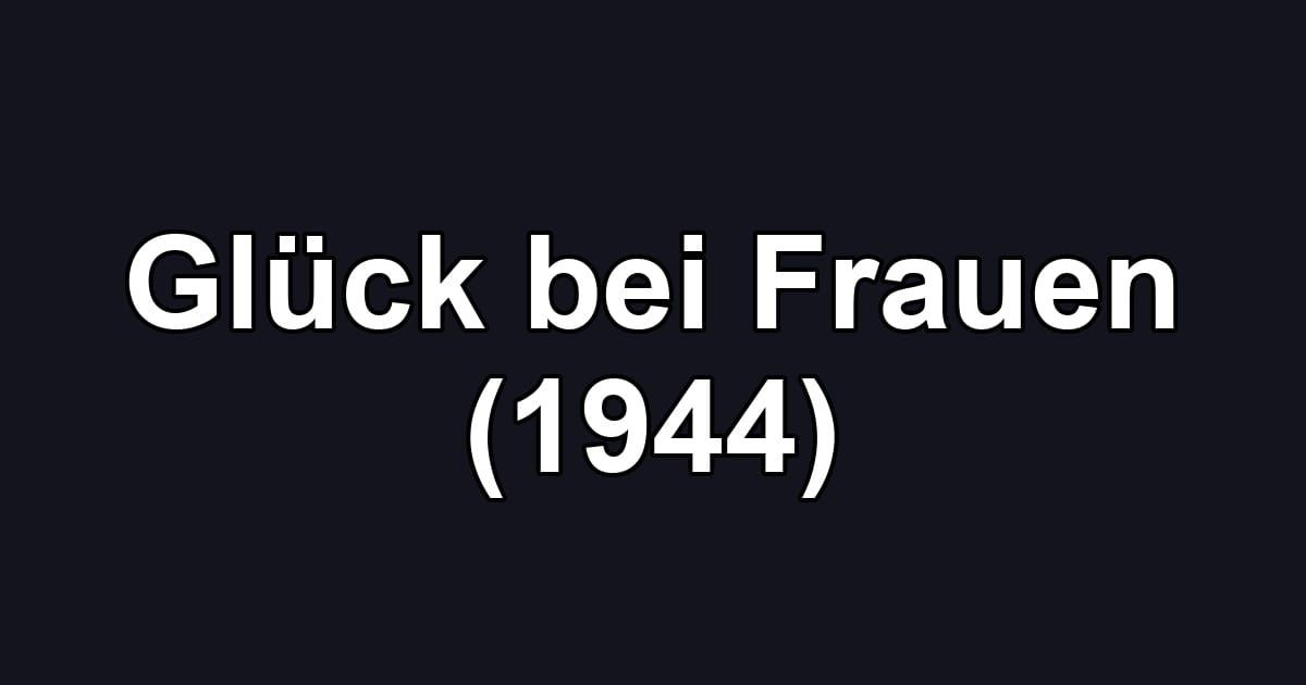 Glück bei Frauen (1944)
