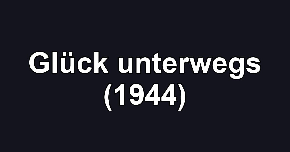 Glück unterwegs (1944)