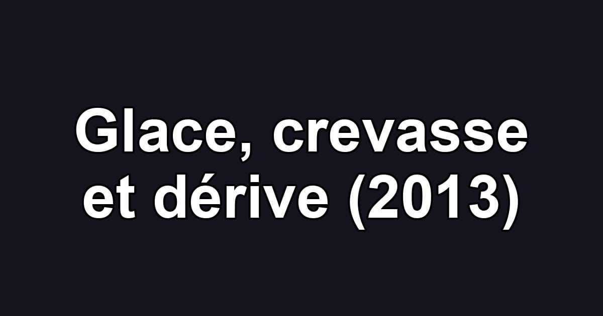 Glace, crevasse et dérive (2013)